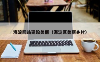 广饶海淀网站建设美丽（海淀区美丽乡村）