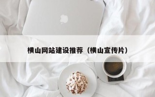 广饶横山网站建设推荐（横山宣传片）