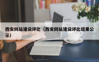 广饶西安网站建设评比（西安网站建设评比结果公示）
